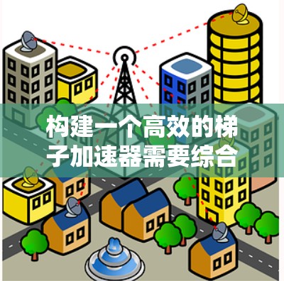 构建一个高效的梯子加速器需要综合考虑多个方面的技术知识和实践。以下是一个分步骤的指南，帮助你逐步构建一个功能完善、性能优化的梯子加速器