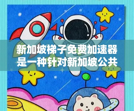 新加坡梯子免费加速器是一种针对新加坡公共自行车道上的加速服务，旨在帮助骑手快速完成任务。以下是关于该服务的详细信息