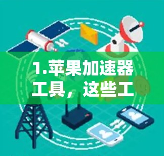 1.苹果加速器工具,这些工具通常用于在苹果设备上加速应用下载、连接网络或进行其他操作。用户可以在苹果设备上运行更流畅的应用,特别是在下载速度较慢的情况下 1.苹果加速器工具,这些工具通常用于在苹果设备上加速应用下载、连接网络或进行其他操作。用户可以在苹果设备上运行更流畅的应用,特别是在下载速度较慢的情况下