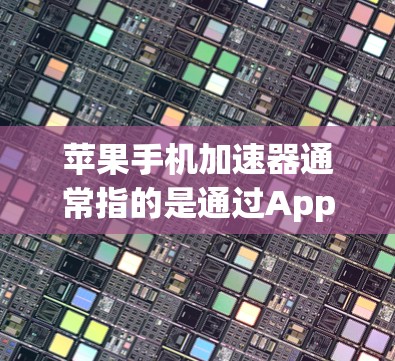苹果手机加速器通常指的是通过App Store或第三方加速器工具来提升手机性能的加速器。以下是关于加速器梯子的详细介绍
