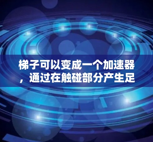 梯子可以变成一个加速器，通过在触碰部分产生足够的摩擦力来加速物体之间的相对运动。以下是详细的步骤说明