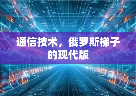 通信技术，俄罗斯梯子的现代版