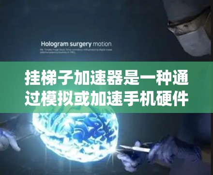 挂梯子加速器是一种通过模拟或加速手机硬件参数来提升系统性能的加速器软件。它通常包括CPU、GPU和内存的加速功能，适用于PC和智能手机。以下是详细的使用步骤和信息