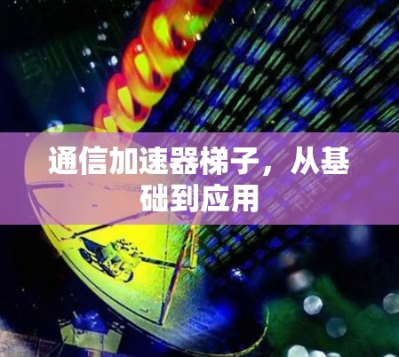 通信加速器梯子，从基础到应用