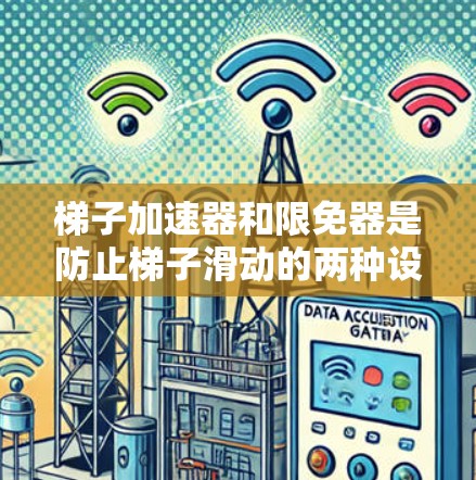 梯子加速器和限免器是防止梯子滑动的两种设备，各有不同的作用和使用方式。以下是它们的主要区别和使用方法