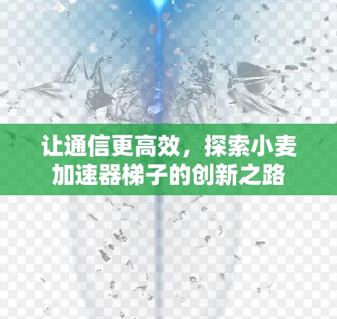 让通信更高效，探索小麦加速器梯子的创新之路