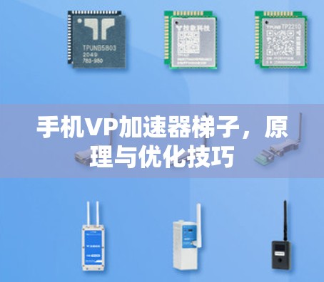 手机VP加速器梯子,原理与优化技巧 手机VP加速器梯子,原理与优化技巧