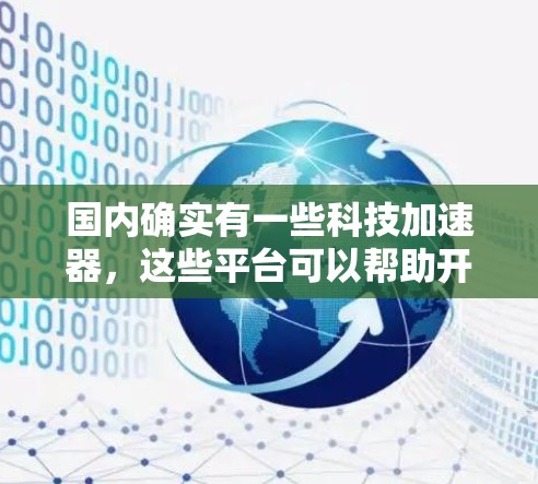 国内确实有一些科技加速器，这些平台可以帮助开发者和研究者更快地进行技术开发和实验。以下是一些国内常见的科技加速器