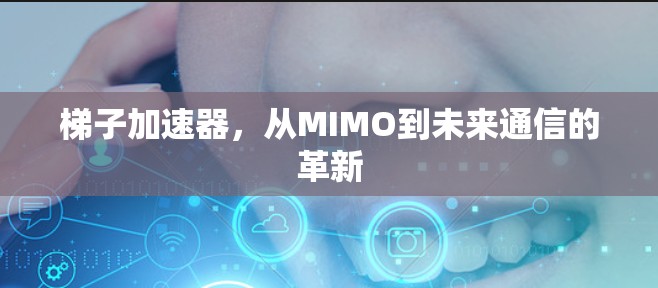 梯子加速器，从MIMO到未来通信的革新