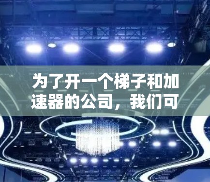 为了开一个梯子和加速器的公司，我们可以按照以下步骤进行规划和策略