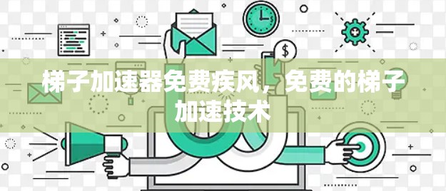 梯子加速器免费疾风，免费的梯子加速技术