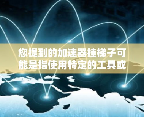 您提到的加速器挂梯子可能是指使用特定的工具或软件来挂梯子。如果您想使用加速器来调整软件安装路径，可以尝试以下方法
