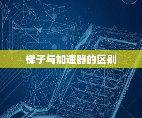 梯子与加速器的区别