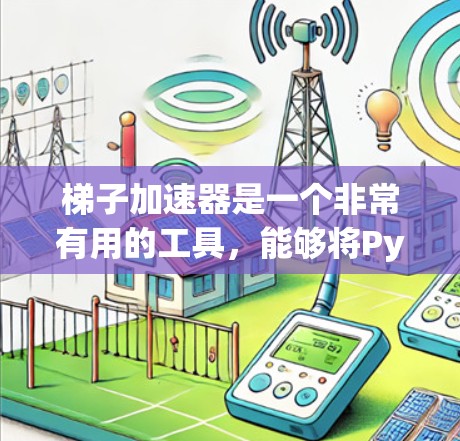 梯子加速器是一个非常有用的工具，能够将Python脚本转换为C或C+代码，从而加速代码的执行速度。以下是一步步的使用指南