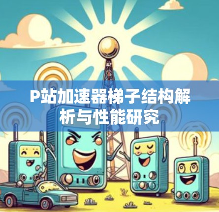 P站加速器梯子结构解析与性能研究