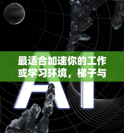 最适合加速你的工作或学习环境，梯子与加速器的对比分析