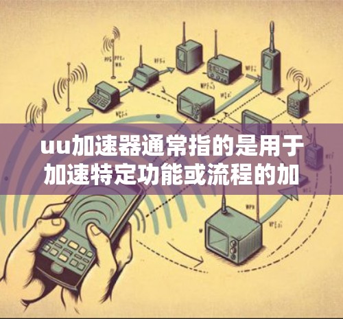 uu加速器通常指的是用于加速特定功能或流程的加速器,可能在软件开发中用于优化代码或提高性能。翻梯子可能指的是将加速器的结构重新设计,使之更易于理解和维护。以下是一些可能的步骤或方法来实现类似的效果 uu加速器通常指的是用于加速特定功能或流程的加速器,可能在软件开发中用于优化代码或提高性能。翻梯子可能指的是将加速器的结构重新设计,使之更易于理解和维护。以下是一些可能的步骤或方法来实现类似的效果