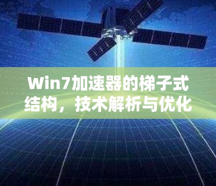 Win7加速器的梯子式结构，技术解析与优化建议