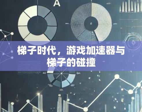 梯子时代，游戏加速器与梯子的碰撞