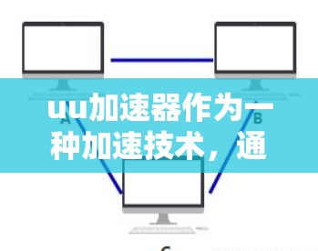 uu加速器作为一种加速技术，通常用于提升移动设备和网络连接速度。它可能与建筑中的梯子比喻类似，用于帮助加速连接或提升设备。具体来说