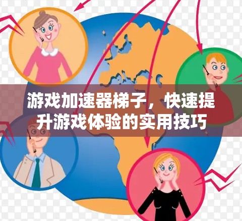 游戏加速器梯子，快速提升游戏体验的实用技巧