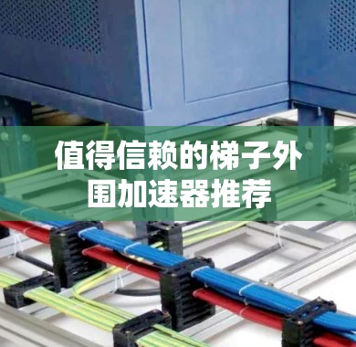 值得信赖的梯子外围加速器推荐