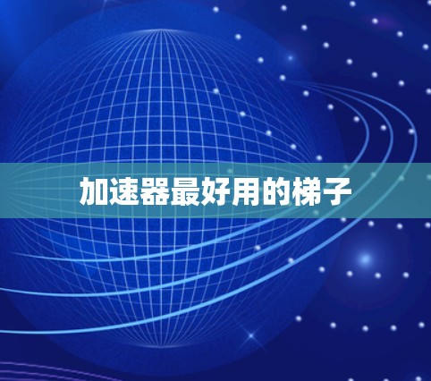 加速器最好用的梯子