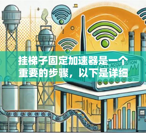 挂梯子固定加速器是一个重要的步骤，以下是详细的步骤指南