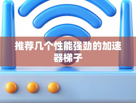 推荐几个性能强劲的加速器梯子