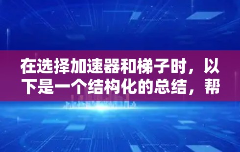 在选择加速器和梯子时，以下是一个结构化的总结，帮助您做出明智的决定