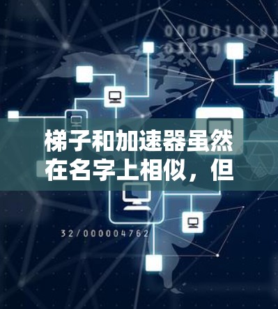 梯子和加速器虽然在名字上相似，但它们在功能和应用场景上是完全不同的