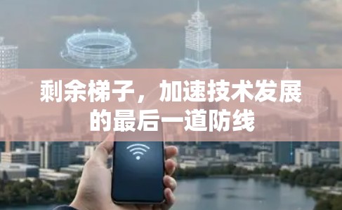 剩余梯子，加速技术发展的最后一道防线