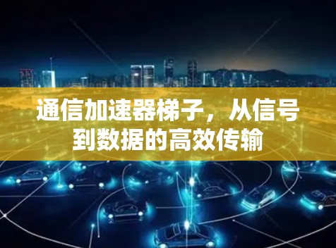 通信加速器梯子，从信号到数据的高效传输