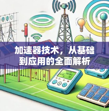 加速器技术，从基础到应用的全面解析