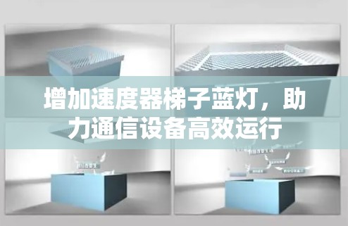 增加速度器梯子蓝灯，助力通信设备高效运行