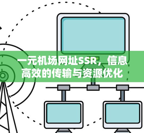 一元机场网址SSR，信息高效的传输与资源优化