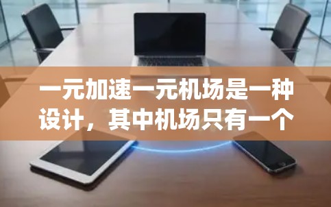 一元加速一元机场是一种设计，其中机场只有一个跑道用于飞机的起飞和 landing，旨在减少飞机间的干扰和 collisions。这种设计在实际应用中面临诸多挑战和挑战，以下是对此问题的分步解释和总结