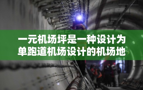 一元机场坪是一种设计为单跑道机场设计的机场地面，其特点包括