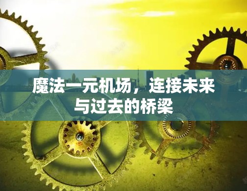 魔法一元机场，连接未来与过去的桥梁
