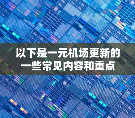 以下是一元机场更新的一些常见内容和重点