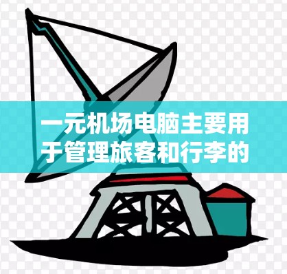 一元机场电脑主要用于管理旅客和行李的信息，确保旅客的行李安全和机场的高效运营。以下是其主要功能