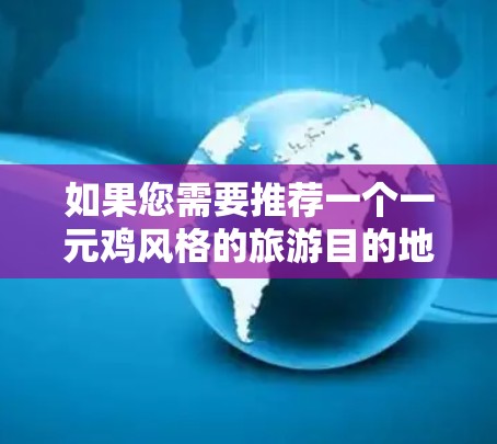 如果您需要推荐一个一元鸡风格的旅游目的地，以下是一些推荐