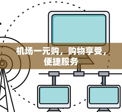 机场一元购，购物享受，便捷服务