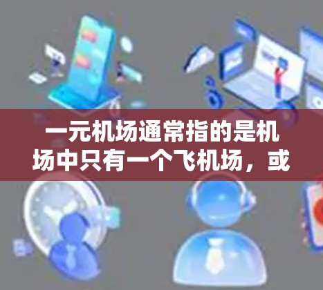 一元机场通常指的是机场中只有一个飞机场，或者在特定条件下，某个机场能够以最短路径到达其他主要机场。这种机场可能被认为是效率最高的机场，因为它能够在最短时间内到达其他主要目的地