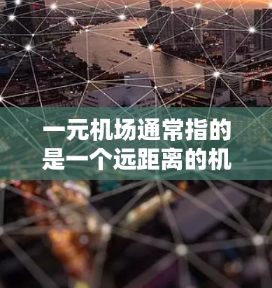 一元机场通常指的是一个远距离的机场，比如北京的北站、上海的东站或黄浦区、浦东新区等。如果您想参观一元机场，可以考虑以下几种方式