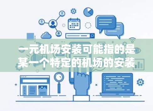 一元机场安装可能指的是某一个特定的机场的安装过程，或者是一元机场的监控系统、设备或设施的安装。以下是一元机场安装的基本内容