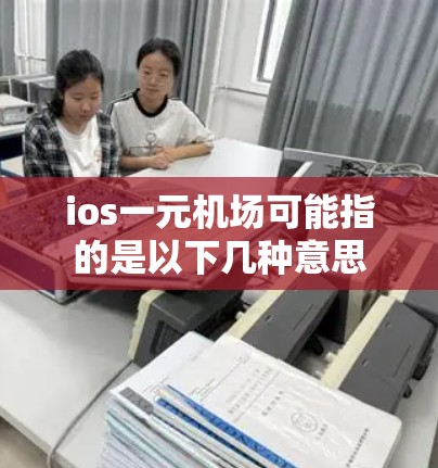 ios一元机场可能指的是以下几种意思