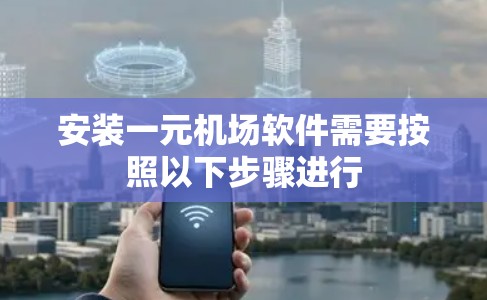 安装一元机场软件需要按照以下步骤进行