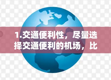 1.交通便利性，尽量选择交通便利的机场，比如机场附近的高速公路或者城市交通发达的 airport，这样可以更快到达机场