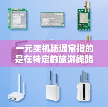 一元买机场通常指的是在特定的旅游线路或优惠活动中，机场的费用非常便宜，甚至低于市场价。然而，这种情况并不普遍适用，原因如下
